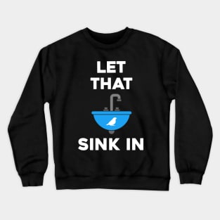 LET THAT SINK IN Crewneck Sweatshirt